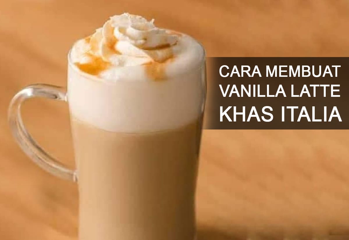 Khas Italia, Ini Cara Membuat Vanilla Latte, Nikmatnya Bikin Aaah..