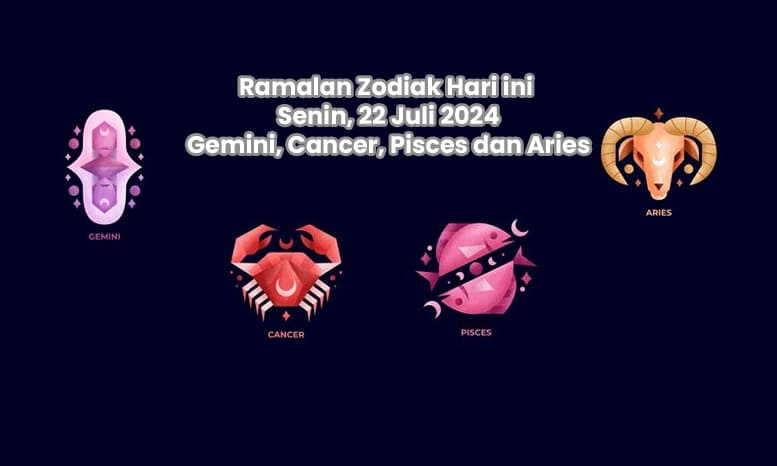 Ramalan Zodiak Hari ini, 22 Juli 2024, Gemini, Cancer, Pisces dan Aries