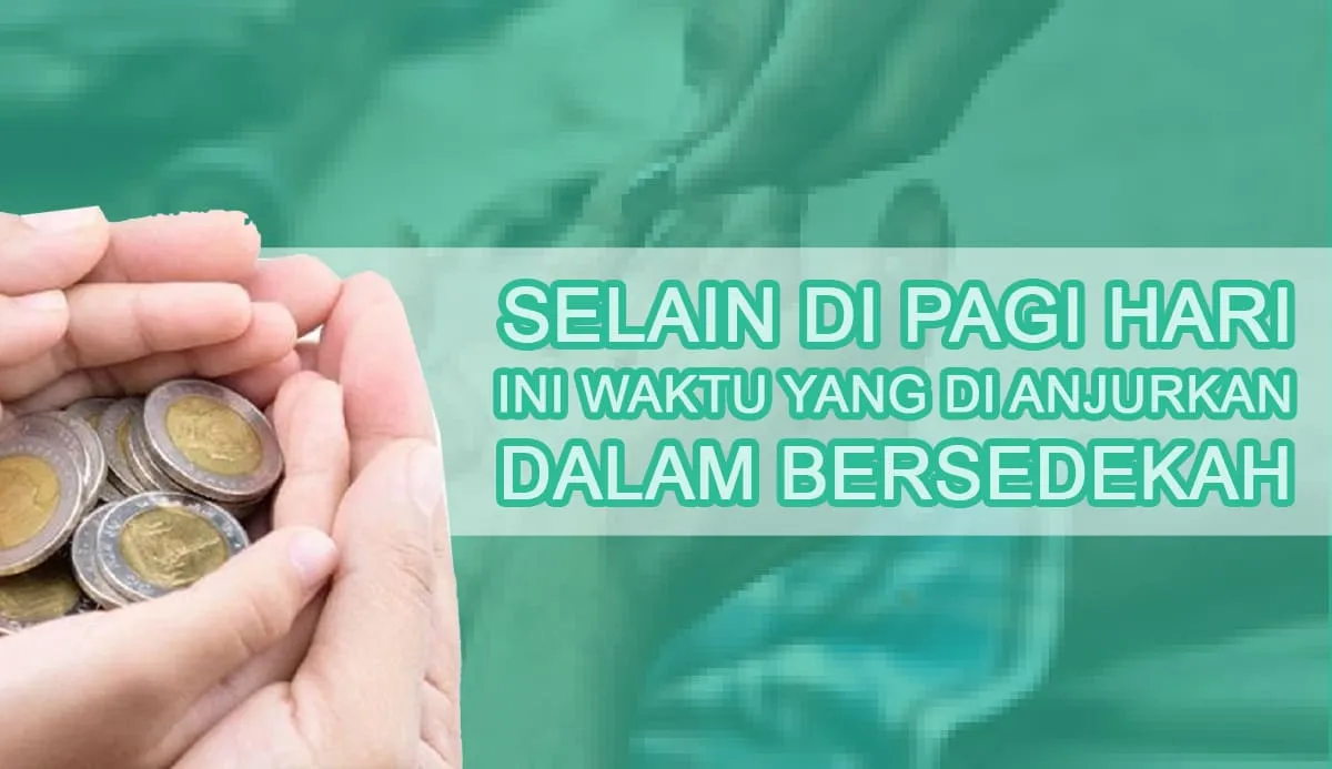 Selain Pagi Hari, Ini Waktu yang Di Anjurkan Dalam Bersedekah