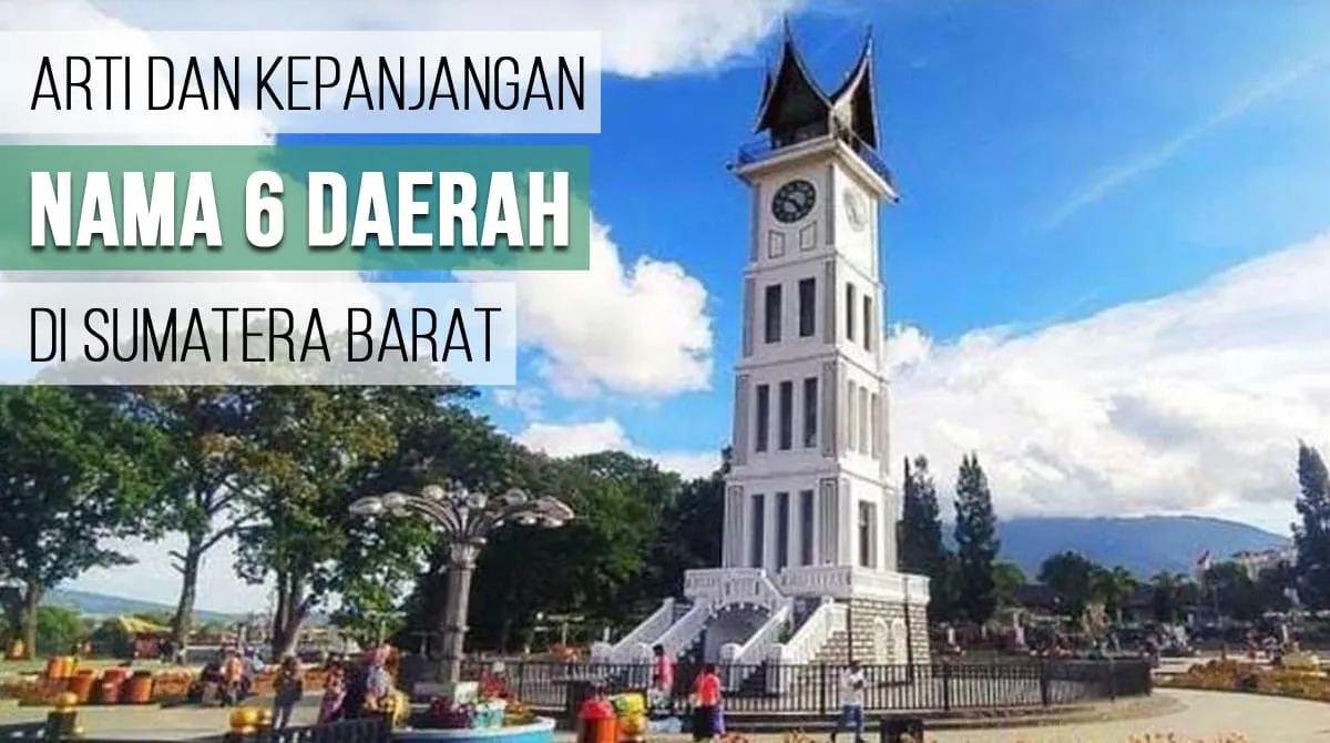 Ini Arti dan Kepanjangan Nama 6 Daerah yang Miliki Sumatera Barat, Nomor 2 Bisa Ditebak