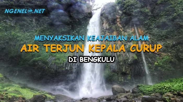 Menyaksikan Keajaiban Alam Air Terjun Kepala Curup di Bengkulu