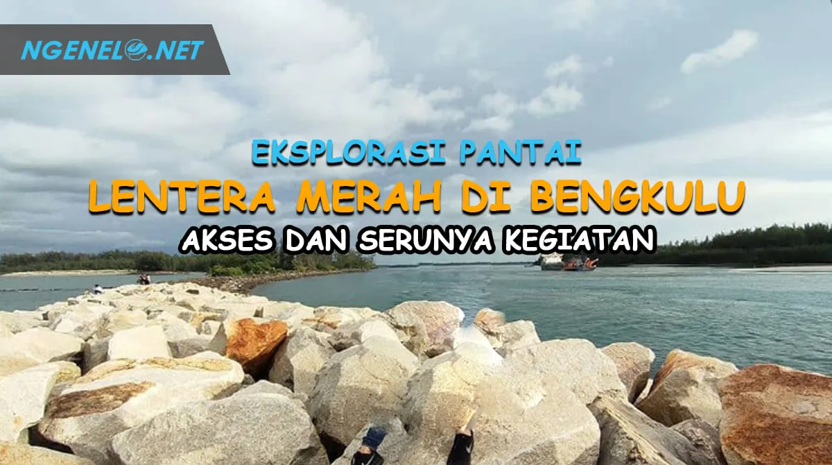 Eksplorasi Pantai Lentera Merah di Bengkulu, Akses dan Serunya Kegiatan