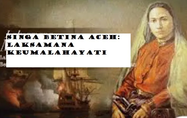 Laksamana Keumalahayati! Sepak Terjang dan Riwayat Perang Singa Betina Asal Aceh