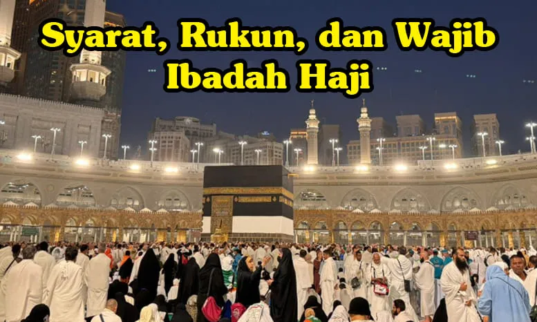 Syarat, Rukun, dan Wajib Ibadah Haji.