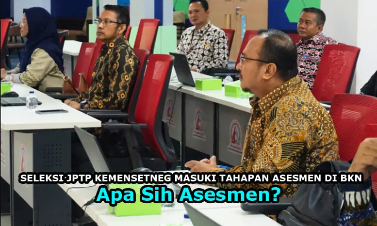 Dalam seleksi JPTP Kementerian Sekretariat Negara memasuki tahapan Asesmen di BKN.