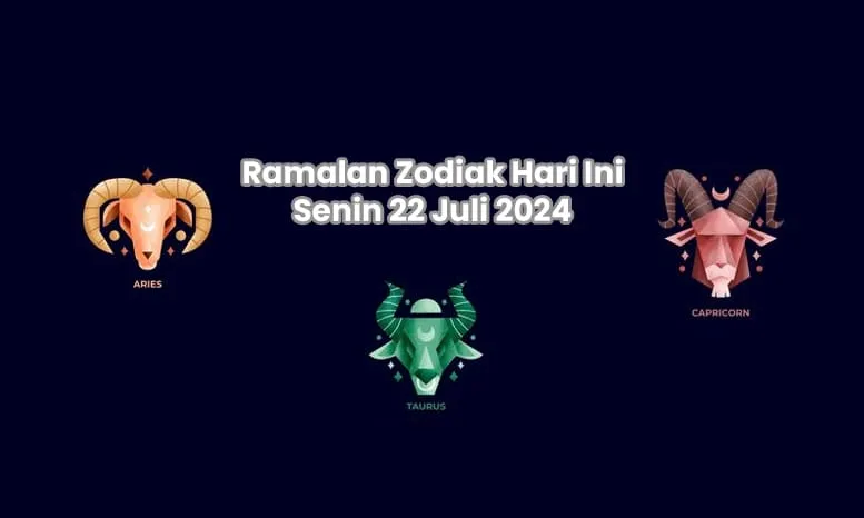 Ramalan Zodiak Hari Ini, 22 Juli 2024: Aries, Taurus dan Capricorn