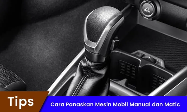 Perbedaan Cara Panaskan Mesin Mobil Manual dan Matic