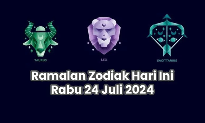 Ramalan Zodiak Hari Ini, 24 Juli 2024: Taurus, Leo dan Sagitarius Kaya Raya
