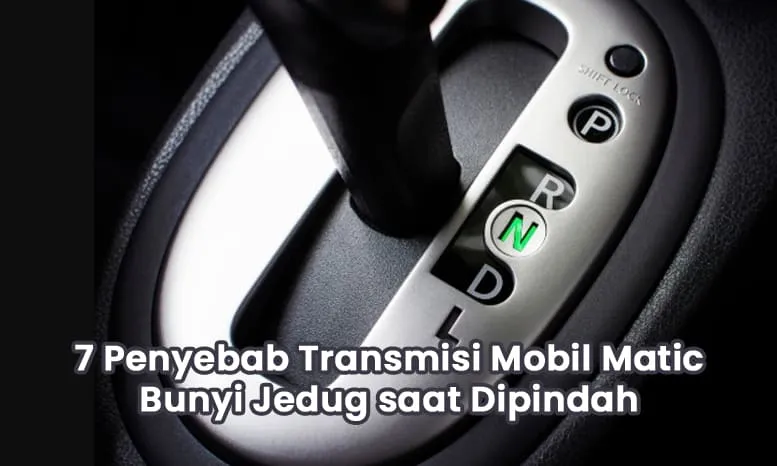 7 Penyebab Transmisi Mobil Matic Bunyi Jedug saat Dipindah. ngenelo.net
